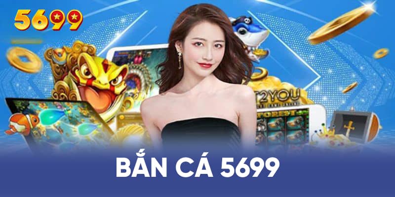 Thông tin không thể bỏ qua về sảnh game bắn cá 5699